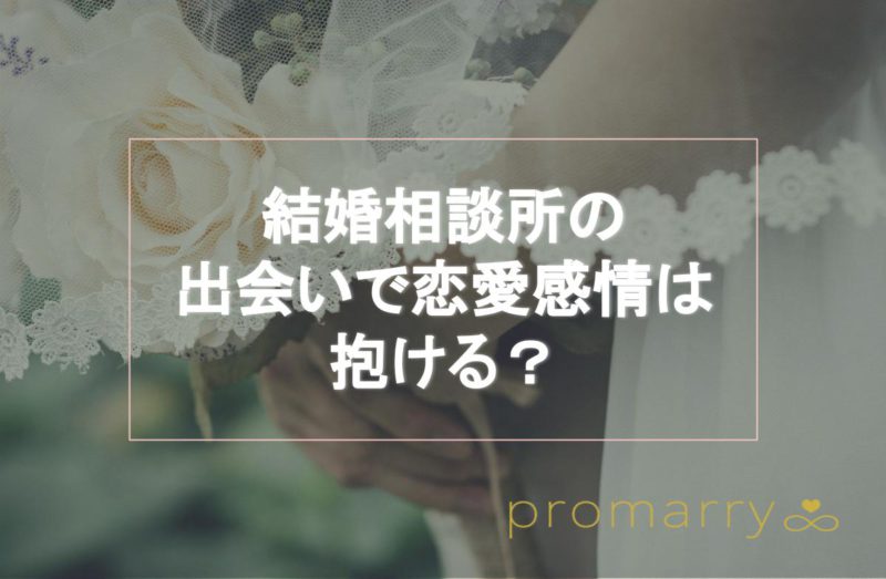 結婚相談所で出会っても恋愛感情は生まれる 実際の体験談や恋愛結婚したいならすべきこともご紹介 Promarry 1年以内に結婚したい人のための 結婚相談所ポータルサイト