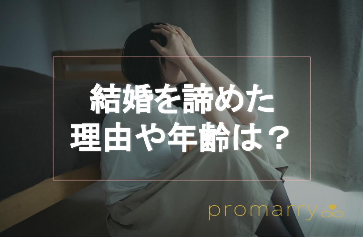 結婚を諦めた理由や年齢は 未婚女性100人にアンケート 諦める前にするべき3つのこともご紹介 Promarry 1年以内に結婚 したい人のための結婚相談所ポータルサイト